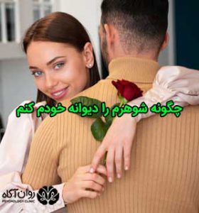 چگونه شوهرم را دیوانه خودم کنم؟